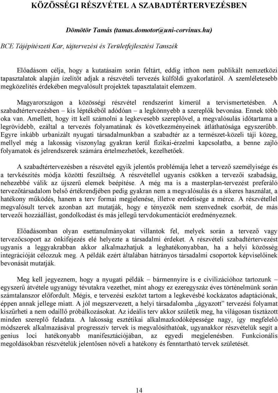 részvételi tervezés külföldi gyakorlatáról. A szemléletesebb megközelítés érdekében megvalósult projektek tapasztalatait elemzem.