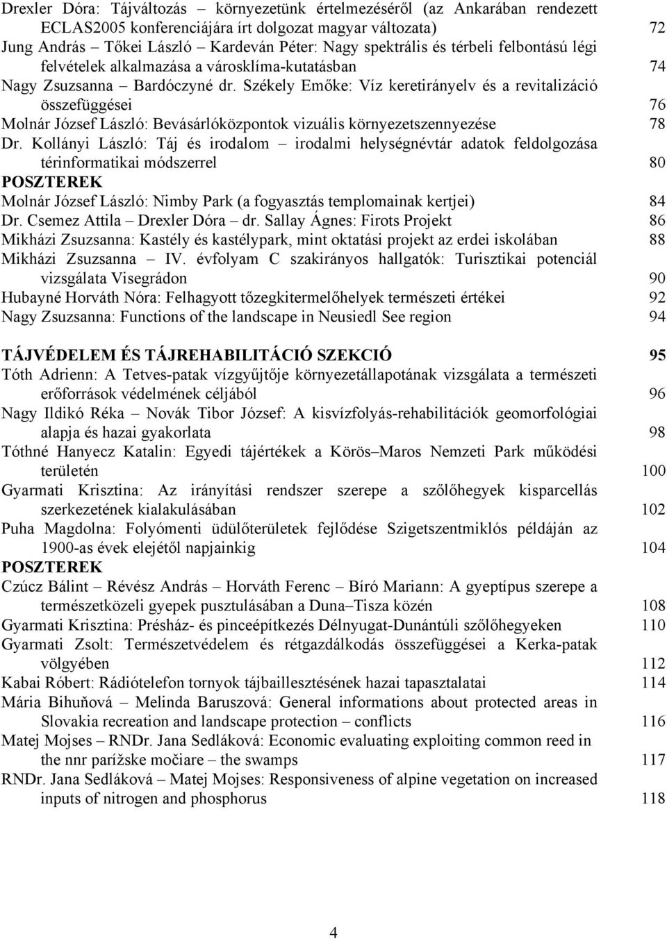 Székely Emőke: Víz keretirányelv és a revitalizáció összefüggései 76 Molnár József László: Bevásárlóközpontok vizuális környezetszennyezése 78 Dr.