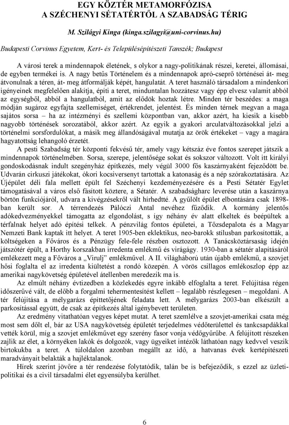 A nagy betűs Történelem és a mindennapok apró-cseprő történései át- meg átvonulnak a téren, át- meg átformálják képét, hangulatát.