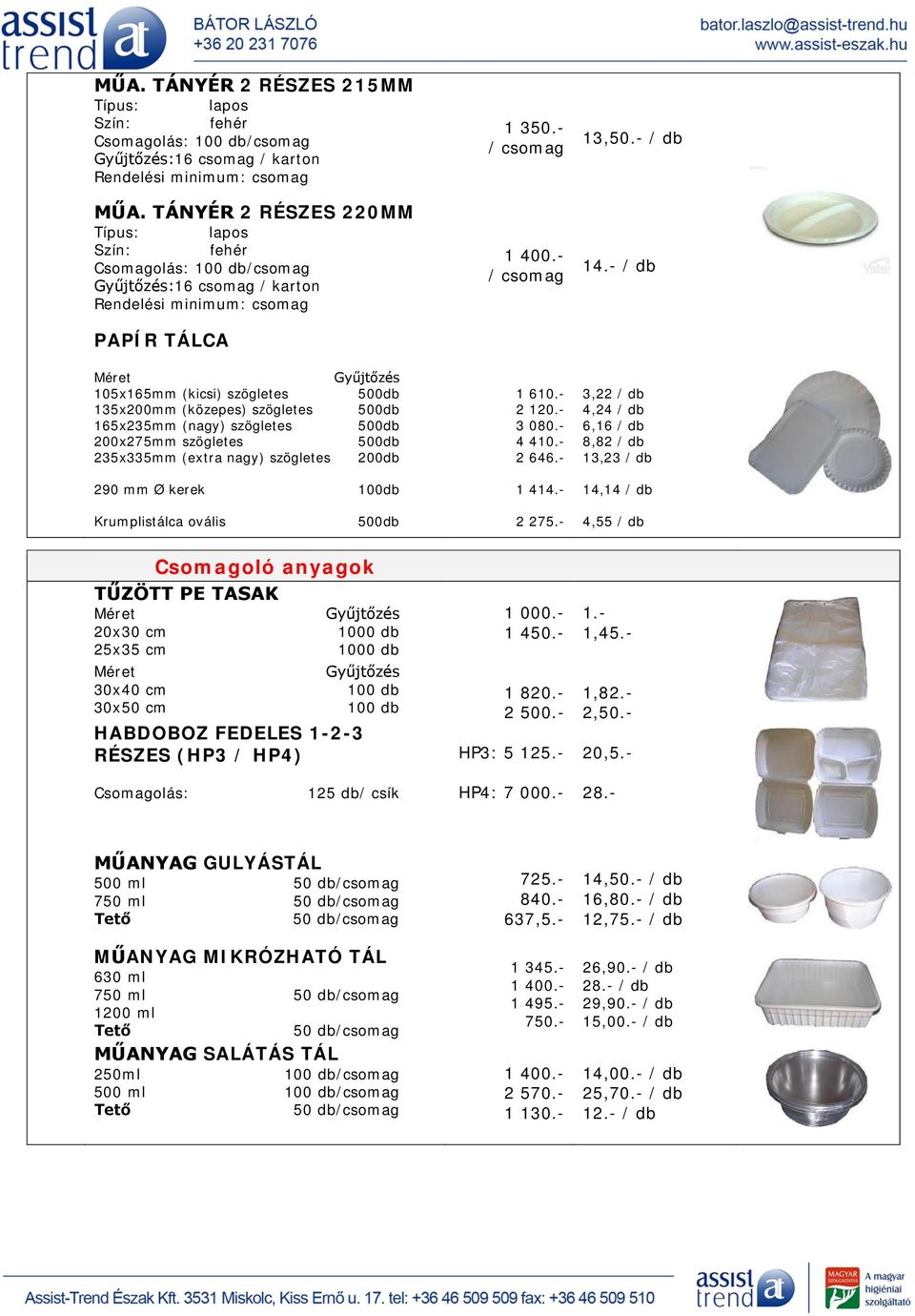 szögletes 500db 165x235mm (nagy) szögletes 500db 200x275mm szögletes 500db 235x335mm (extra nagy) szögletes 200db 290 mm Ø kerek 100db 1 350.- / csomag 1 400.- / csomag 1 610.- 2 120.- 3 080.- 4 410.