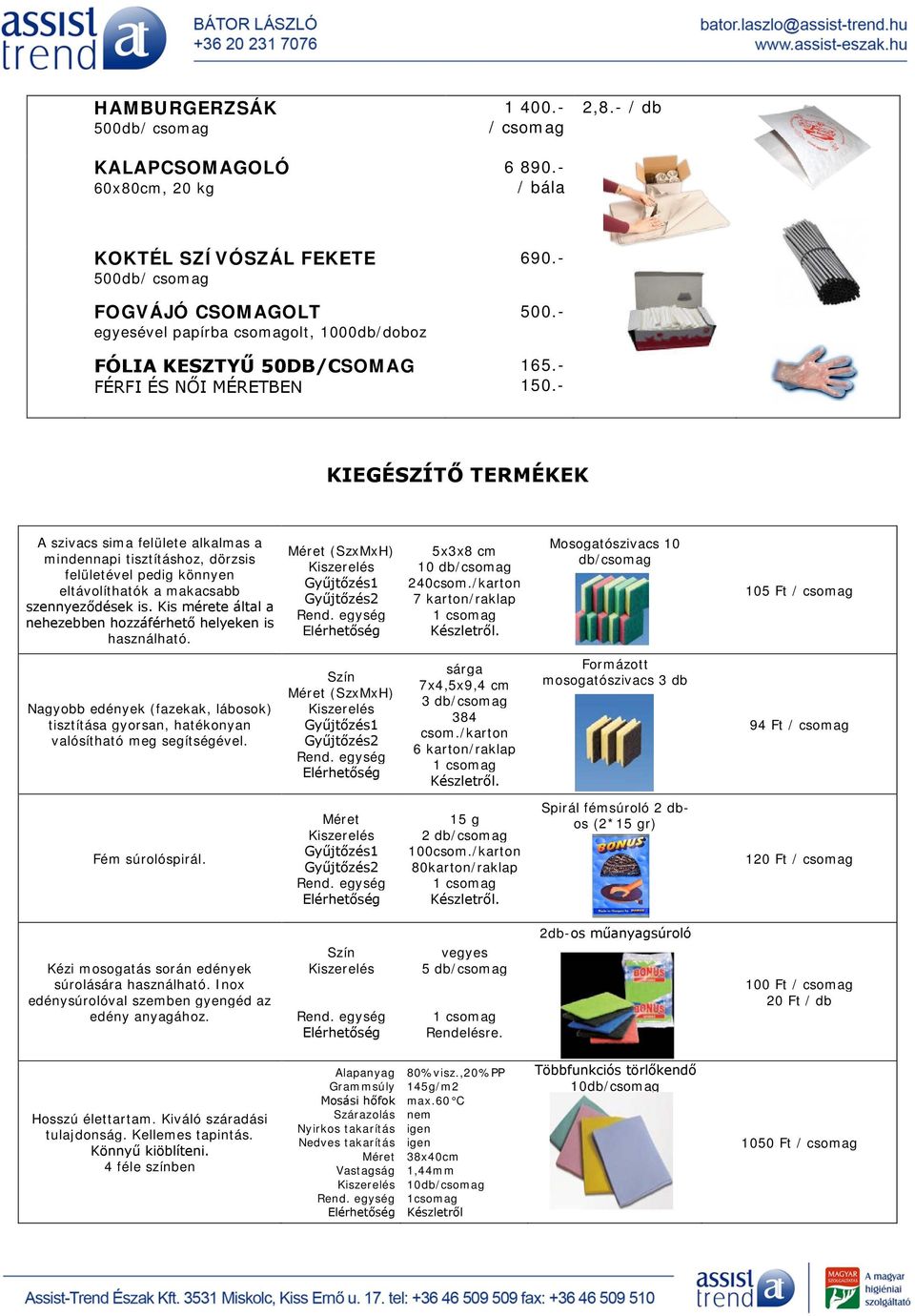 - KIEGÉSZÍTŐ TERMÉKEK A szivacs sima felülete alkalmas a mindennapi tisztításhoz, dörzsis felületével pedig könnyen eltávolíthatók a makacsabb szennyeződések is.