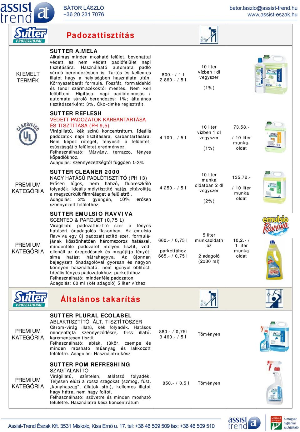 Hígítása: napi padlófelmosás / automata súroló berendezés: 1%; általános tisztítószerként: 3%. Öko-cimke regisztrált. 800.- / 1 l 2 860.