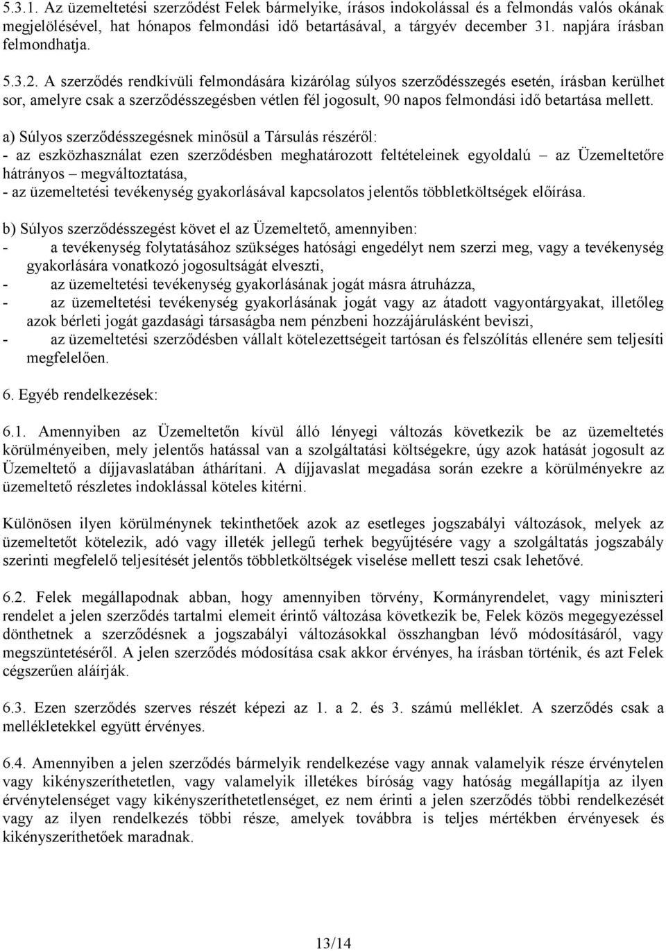 A szerződés rendkívüli felmondására kizárólag súlyos szerződésszegés esetén, írásban kerülhet sor, amelyre csak a szerződésszegésben vétlen fél jogosult, 90 napos felmondási idő betartása mellett.