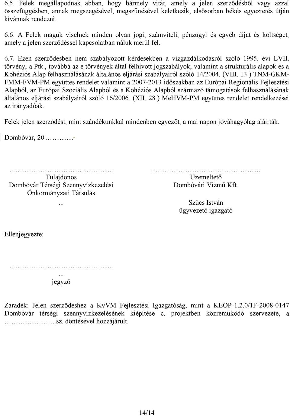 Ezen szerződésben nem szabályozott kérdésekben a vízgazdálkodásról szóló 1995. évi LVII. törvény, a Ptk.