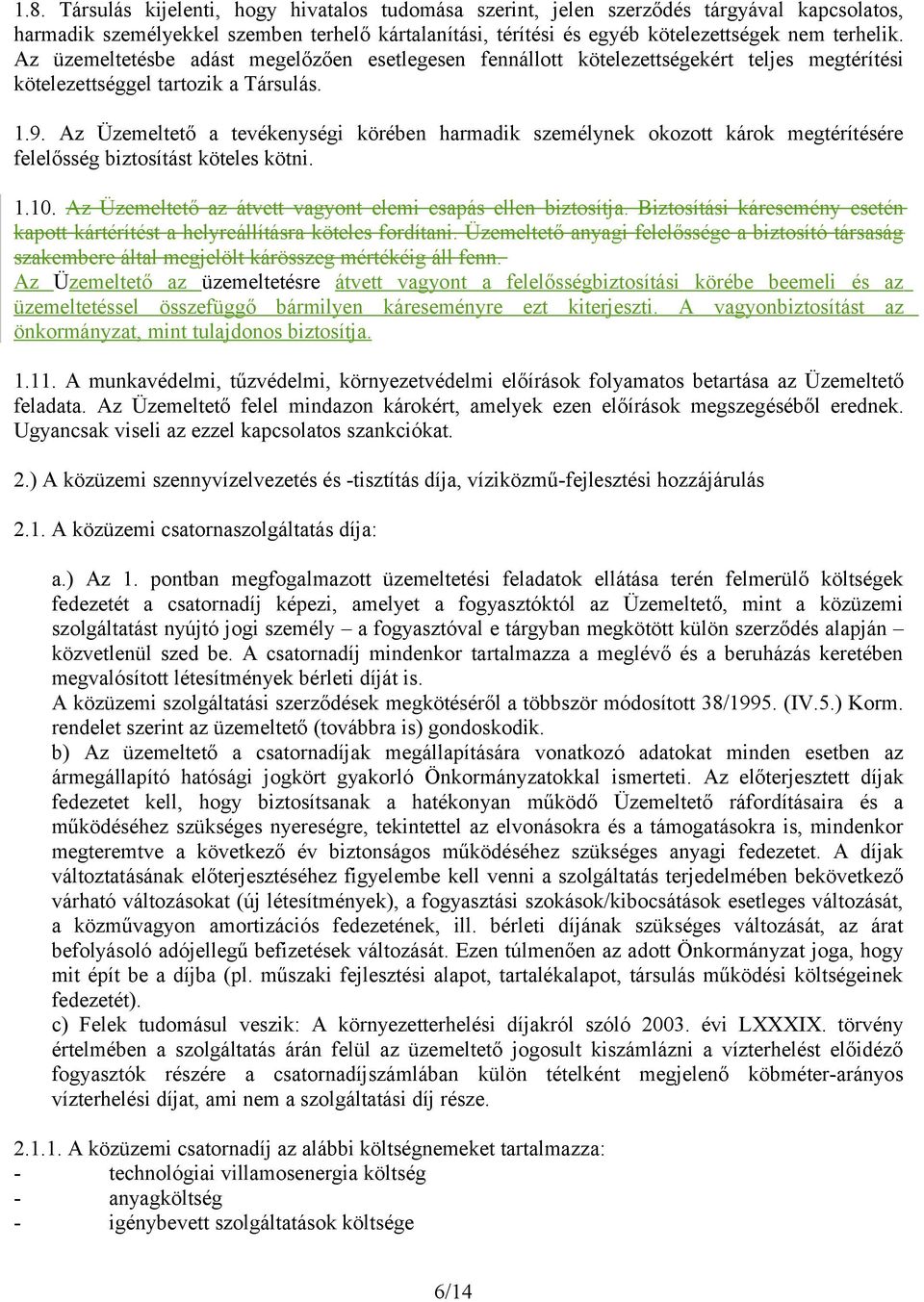 Az Üzemeltető a tevékenységi körében harmadik személynek okozott károk megtérítésére felelősség biztosítást köteles kötni. 1.10. Az Üzemeltető az átvett vagyont elemi csapás ellen biztosítja.