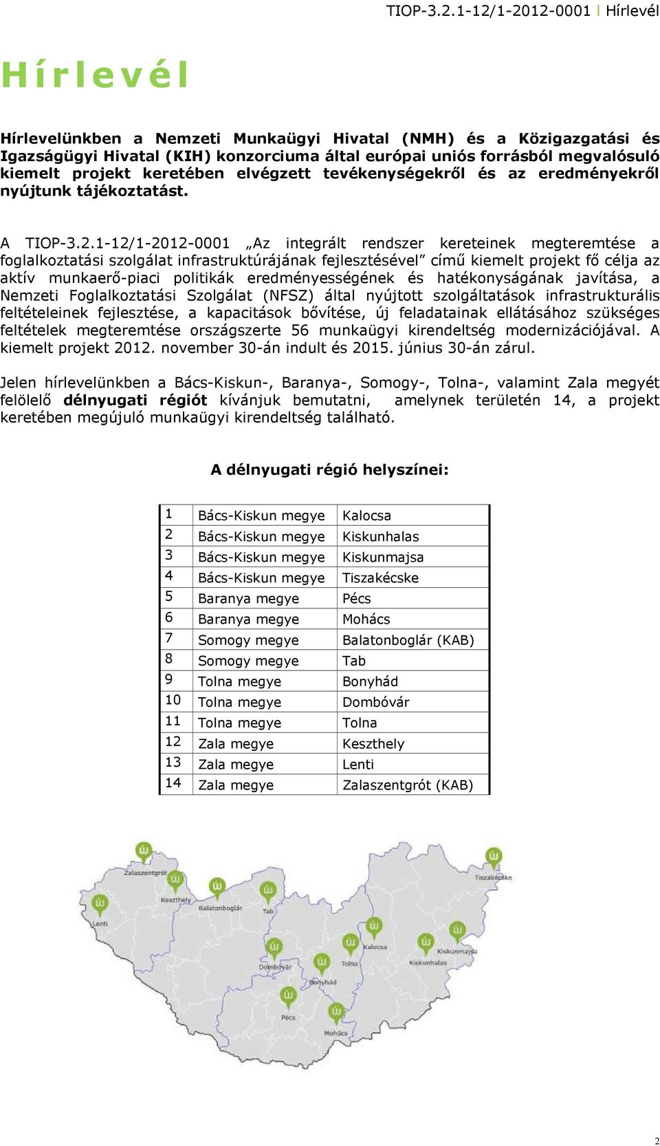 1-12/1-2012-0001 Az integrált rendszer kereteinek megteremtése a foglalkoztatási szolgálat infrastruktúrájának fejlesztésével című kiemelt projekt fő célja az aktív munkaerő-piaci politikák