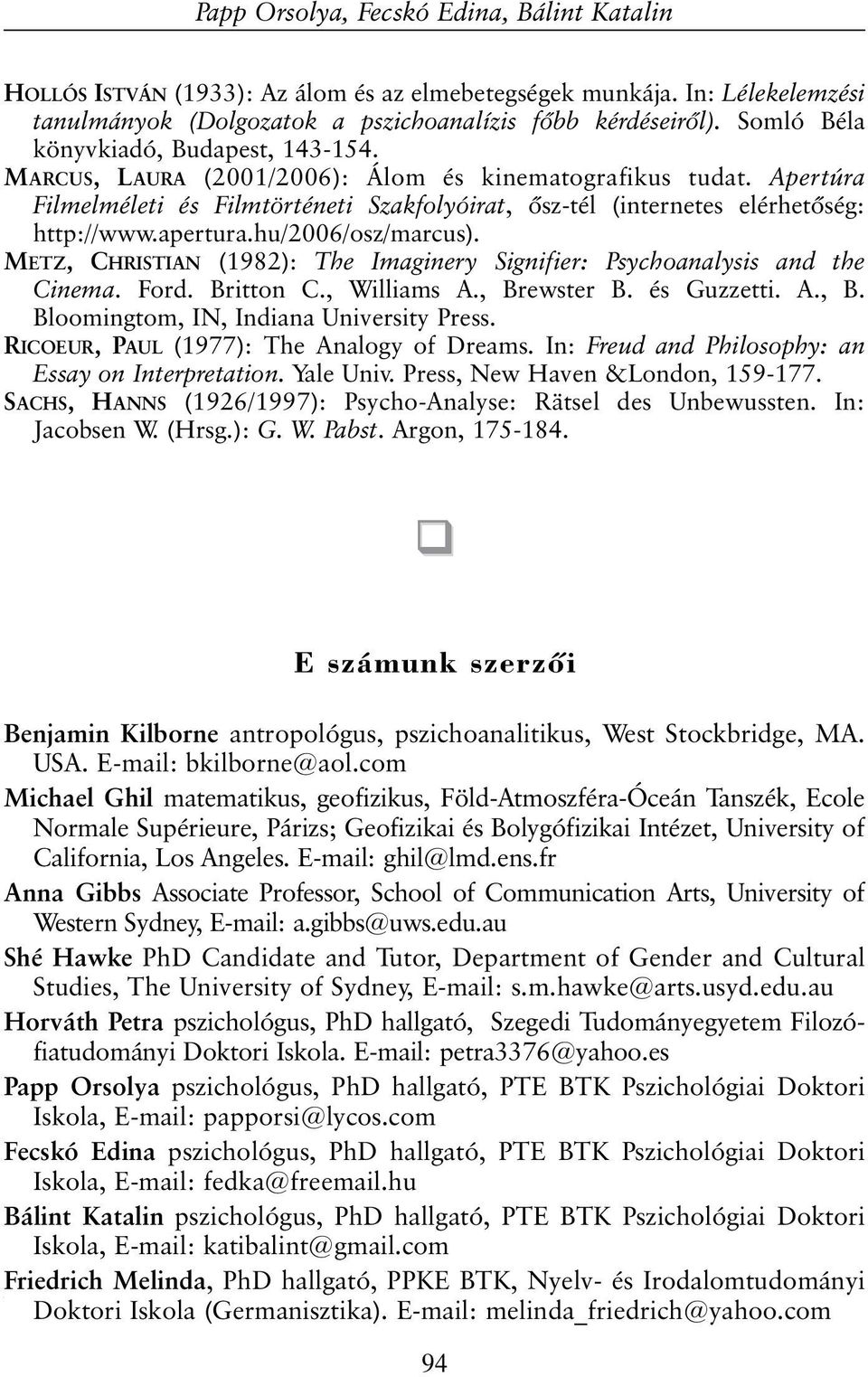 apertura.hu/2006/osz/marcus). METZ, CHRISTIAN (1982): The Imaginery Signifier: Psychoanalysis and the Cinema. Ford. Britton C., Williams A., Brewster B. és Guzzetti. A., B. Bloomingtom, IN, Indiana University Press.