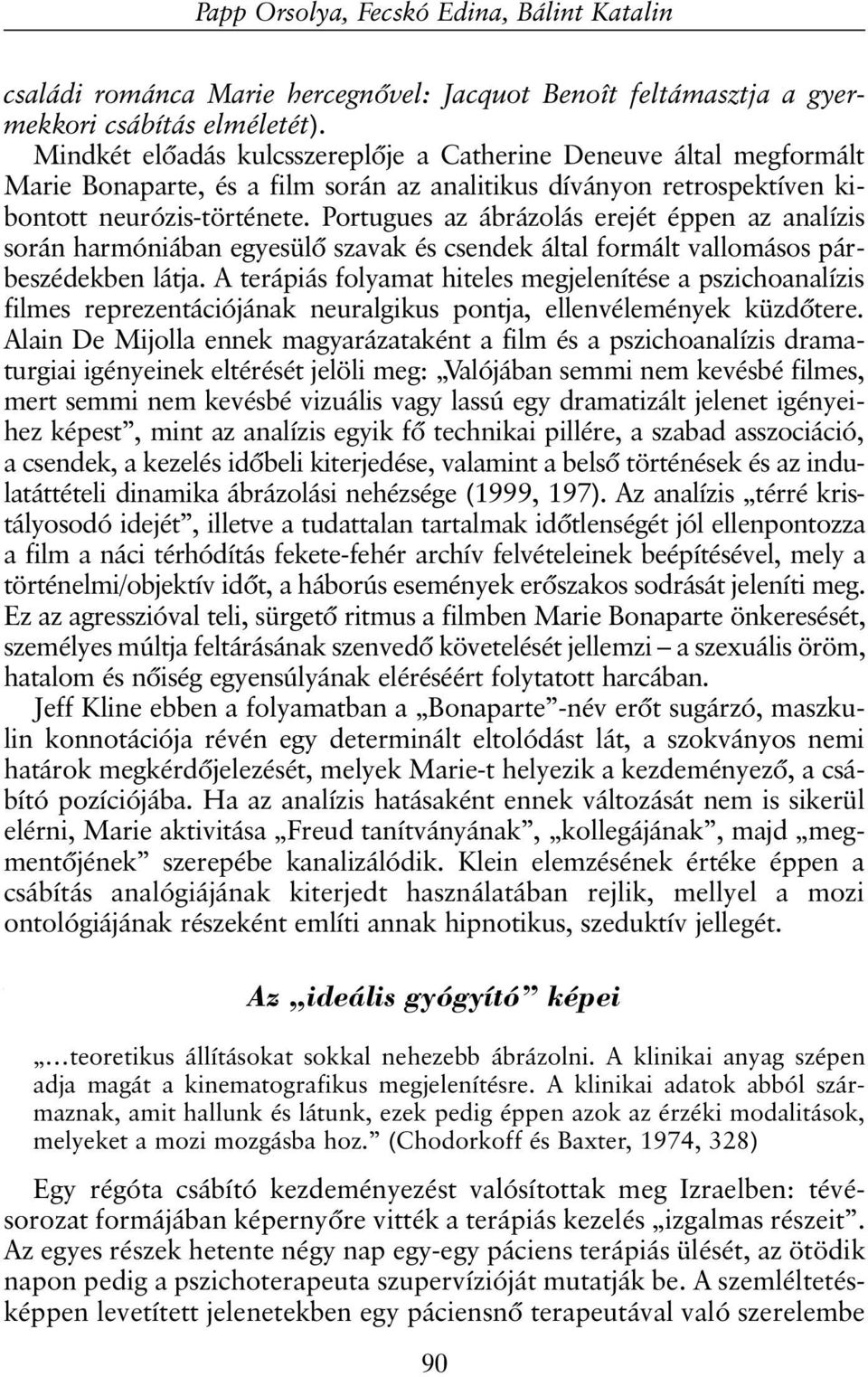 Portugues az ábrázolás erejét éppen az analízis során harmóniában egyesülõ szavak és csendek által formált vallomásos párbeszédekben látja.