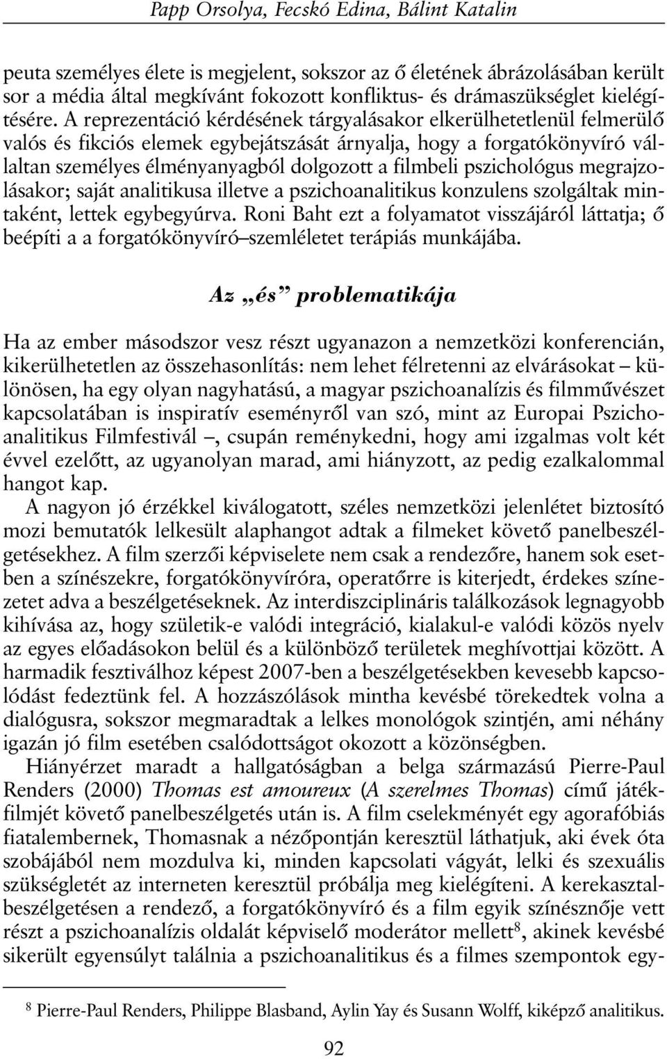 A reprezentáció kérdésének tárgyalásakor elkerülhetetlenül felmerülõ valós és fikciós elemek egybejátszását árnyalja, hogy a forgatókönyvíró vállaltan személyes élményanyagból dolgozott a filmbeli