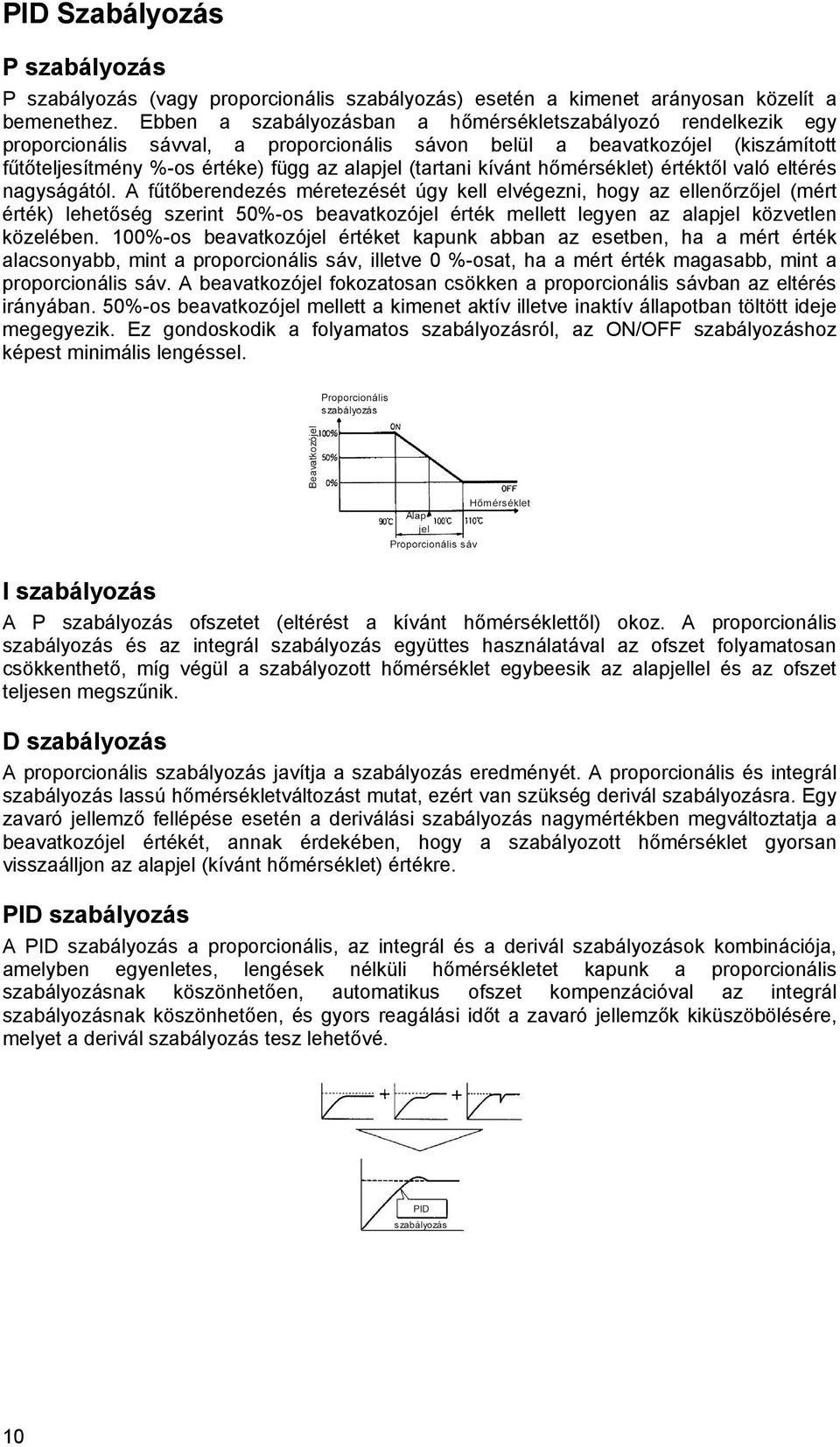 értéktől vló eltérés ngyságától. A fűtőberendezés méretezését úgy kell elvégezni, hogy z ellenőrzőjel (mért érték) lehetőség szerint 5%-os bevtkozójel érték mellett legyen z lpjel közvetlen közelében.