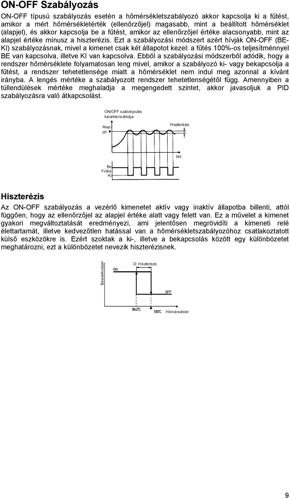 Ezt szbályozási módszert zért hívják ON-OFF (BE- KI) szbályozásnk, mivel kimenet csk két állpotot kezel: fűtés 1%-os teljesítménnyel BE vn kpcsolv, illetve KI vn kpcsolv.