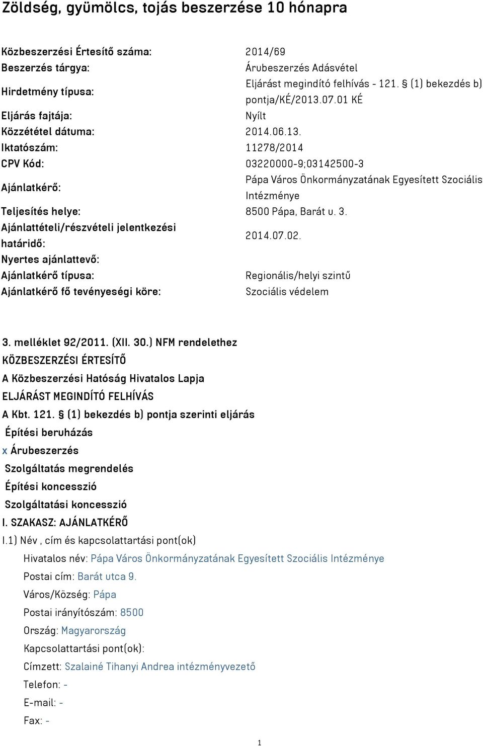 3. Ajánlattételi/részvételi jelentkezési határidő: 2014.07.02. Nyertes ajánlattevő: Ajánlatkérő típusa: Regionális/helyi szintű Ajánlatkérő fő tevényeségi köre: Szociális védelem 3. melléklet 92/2011.