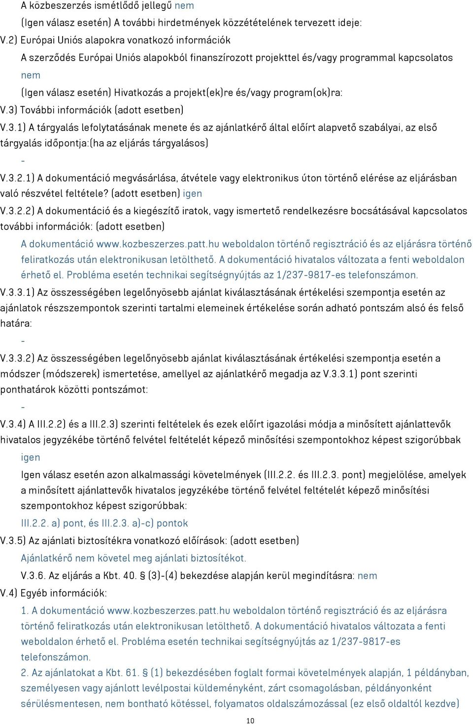 és/vagy program(ok)ra: V.3) További információk (adott esetben) V.3.1) A tárgyalás lefolytatásának menete és az ajánlatkérő által előírt alapvető szabályai, az első tárgyalás időpontja:(ha az eljárás tárgyalásos) - V.