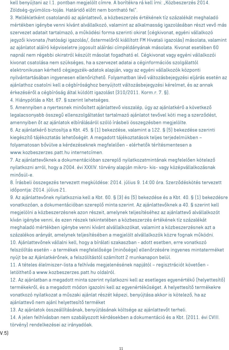 adatait tartalmazó, a működési forma szerinti okirat (cégkivonat, egyéni vállalkozó jegyzői kivonata /hatósági igazolás/, őstermelőről kiállított FM Hivatali igazolás) másolata, valamint az ajánlatot