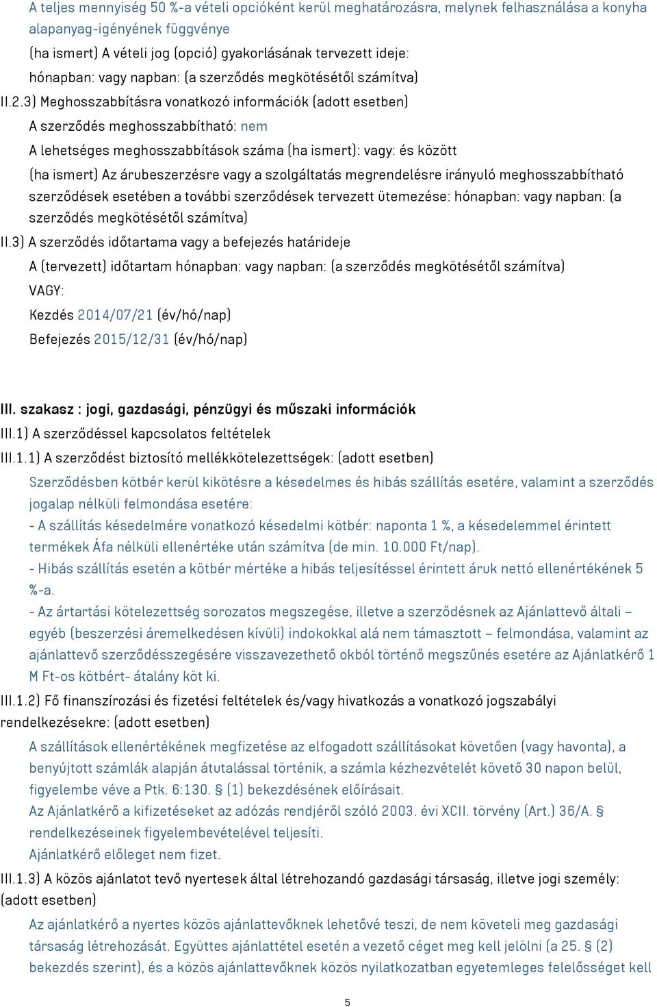 3) Meghosszabbításra vonatkozó információk (adott esetben) A szerződés meghosszabbítható: nem A lehetséges meghosszabbítások száma (ha ismert): vagy: és között (ha ismert) Az árubeszerzésre vagy a