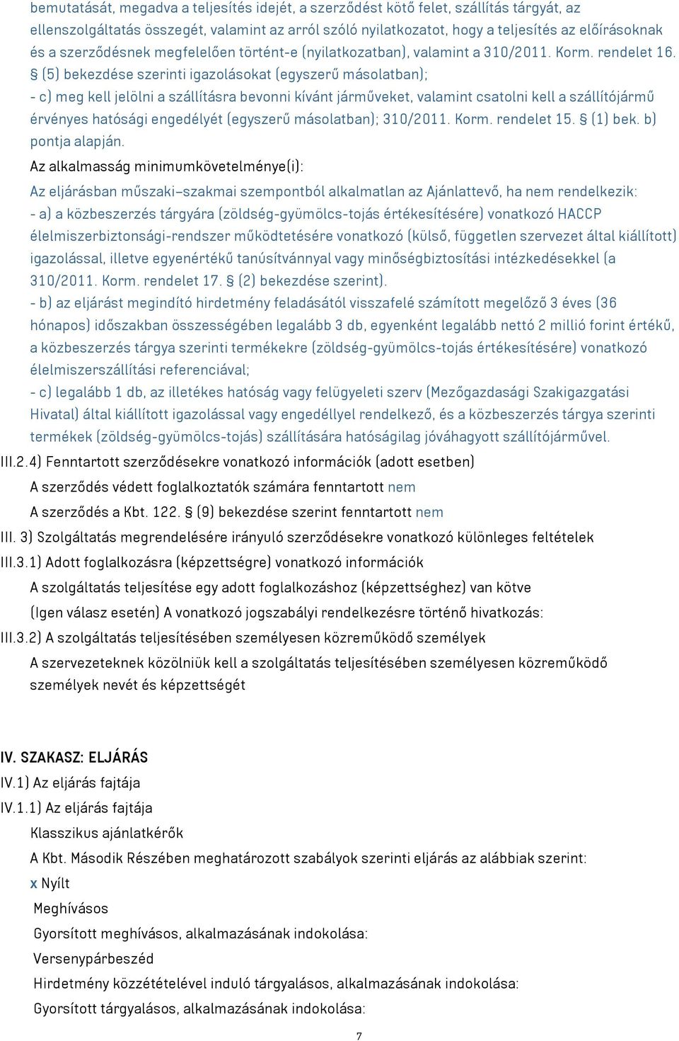 (5) bekezdése szerinti igazolásokat (egyszerű másolatban); - c) meg kell jelölni a szállításra bevonni kívánt járműveket, valamint csatolni kell a szállítójármű érvényes hatósági engedélyét (egyszerű