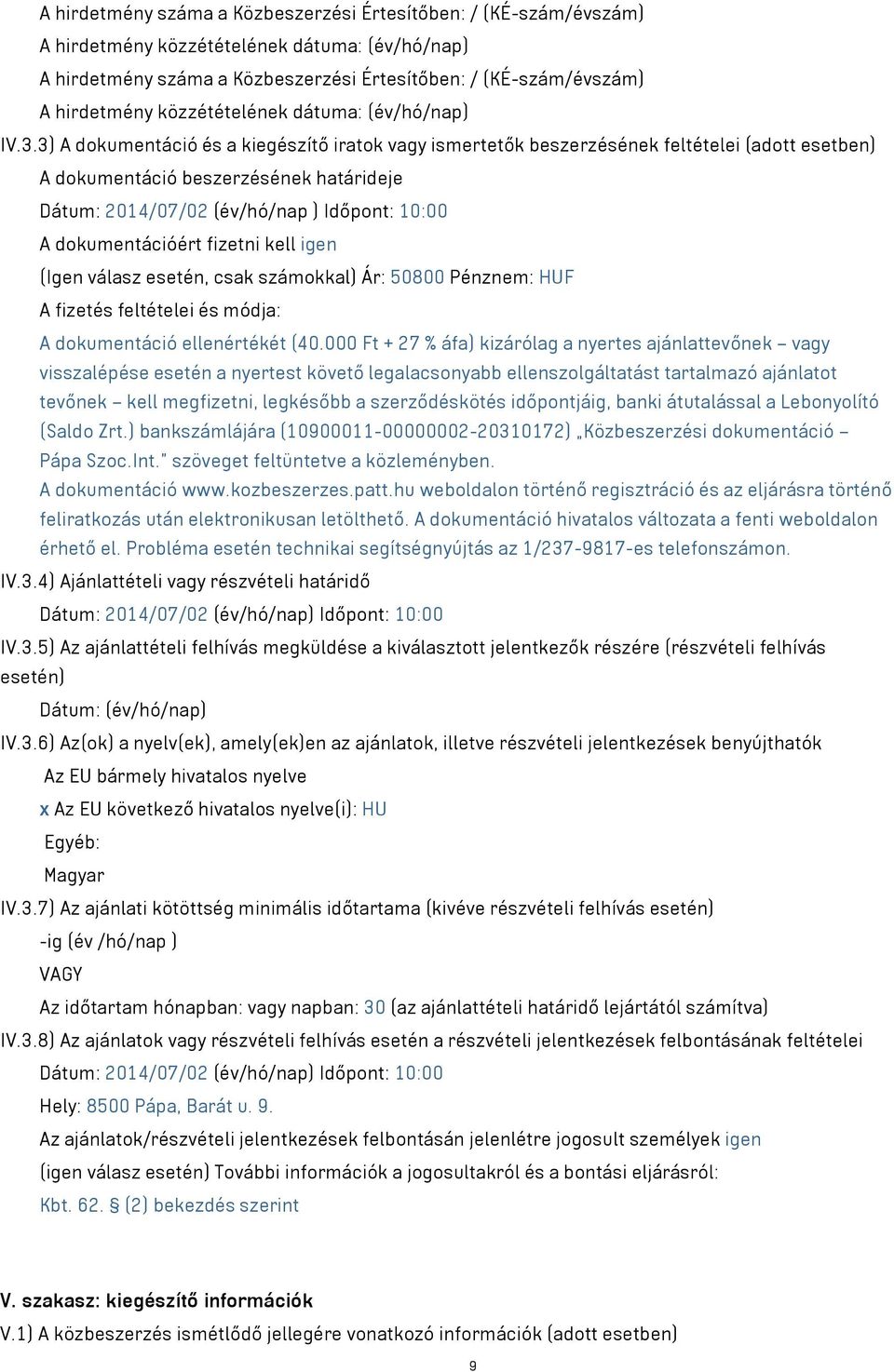 3) A dokumentáció és a kiegészítő iratok vagy ismertetők beszerzésének feltételei (adott esetben) A dokumentáció beszerzésének határideje Dátum: 2014/07/02 (év/hó/nap ) Időpont: 10:00 A