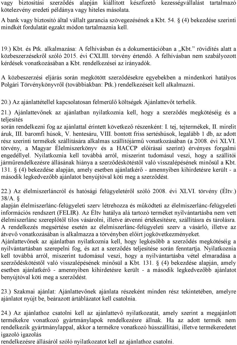 alkalmazása: A felhívásban és a dokumentációban a Kbt. rövidítés alatt a közbeszerzésekről szóló 2015. évi CXLIII. törvény értendő. A felhívásban nem szabályozott kérdések vonatkozásában a Kbt.