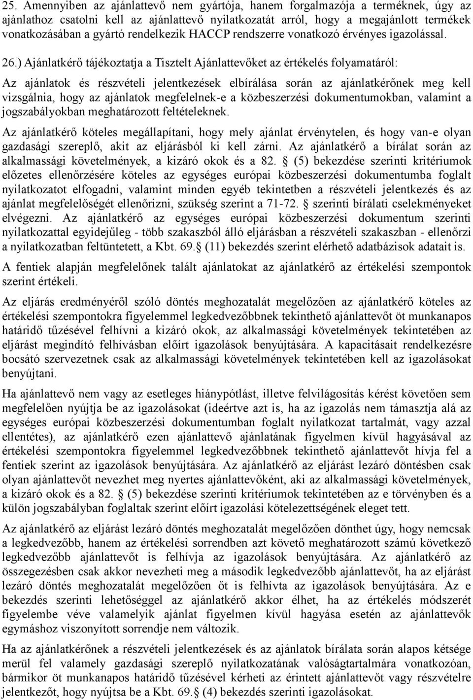 ) Ajánlatkérő tájékoztatja a Tisztelt Ajánlattevőket az értékelés folyamatáról: Az ajánlatok és részvételi jelentkezések elbírálása során az ajánlatkérőnek meg kell vizsgálnia, hogy az ajánlatok