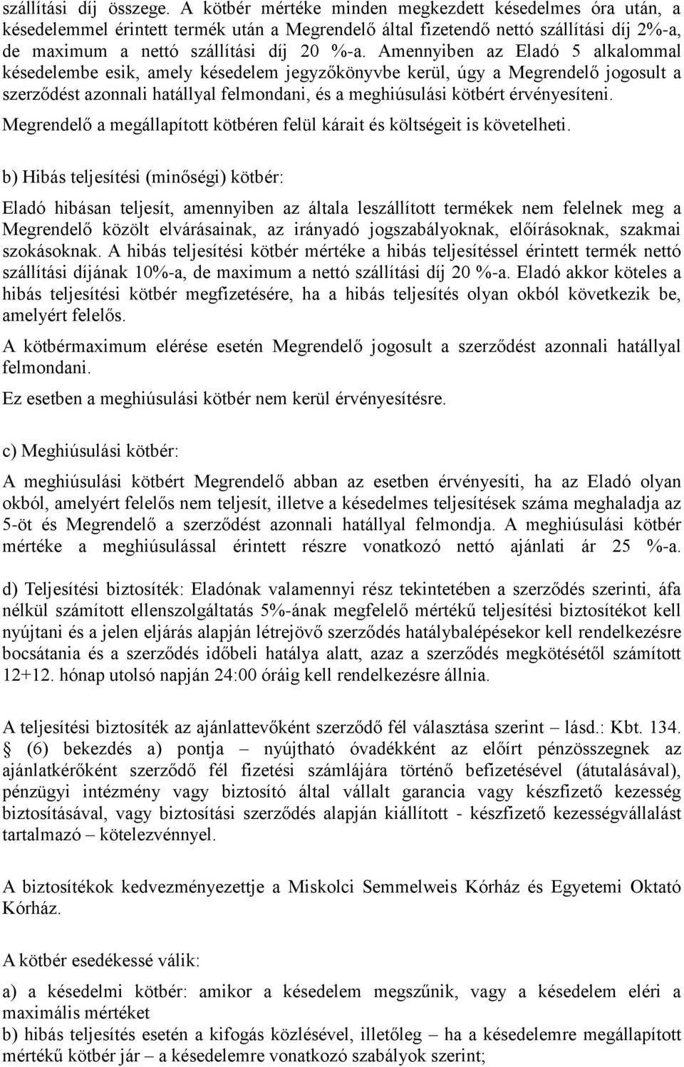 Amennyiben az Eladó 5 alkalommal késedelembe esik, amely késedelem jegyzőkönyvbe kerül, úgy a Megrendelő jogosult a szerződést azonnali hatállyal felmondani, és a meghiúsulási kötbért érvényesíteni.