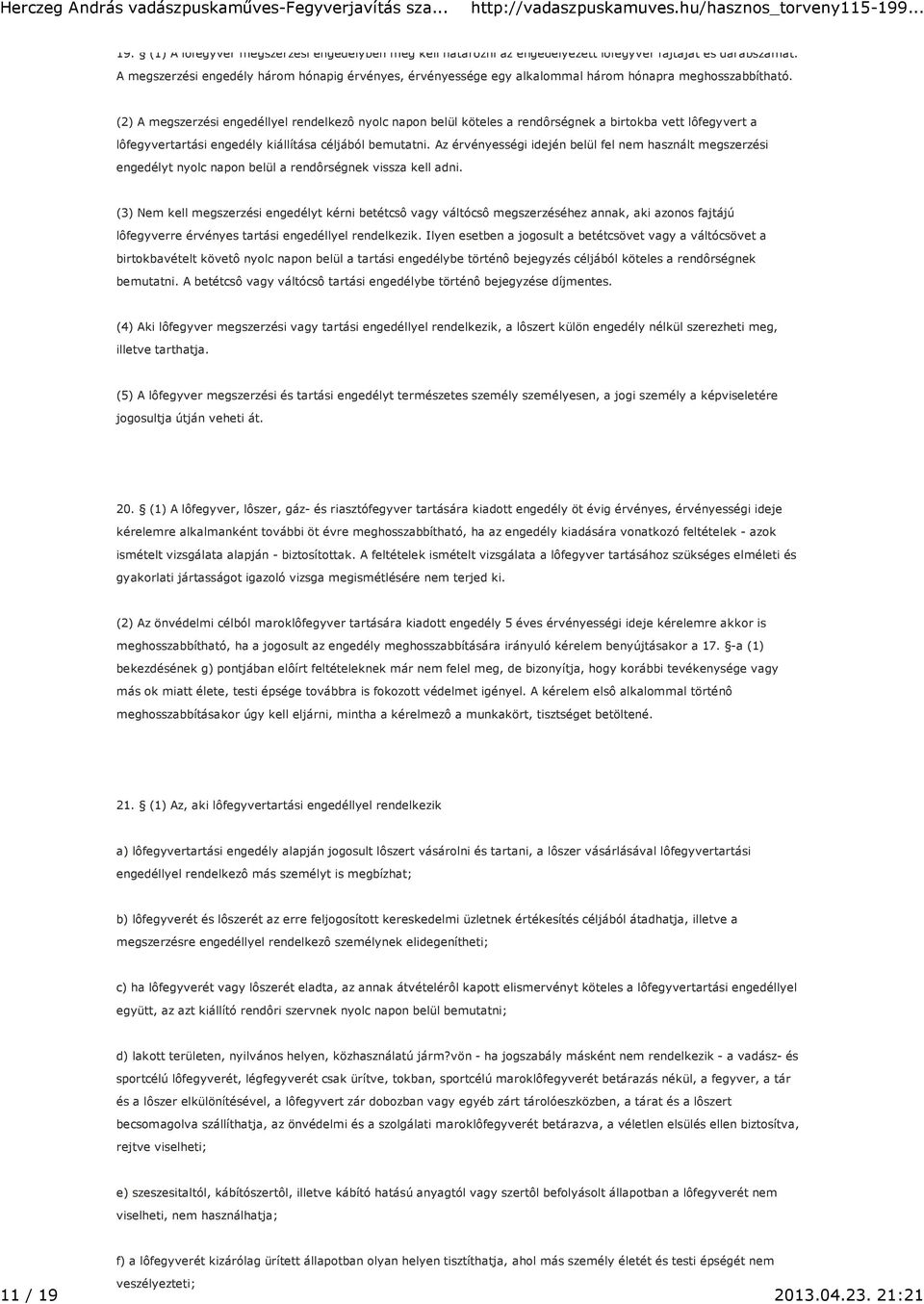 (2) A megszerzési engedéllyel rendelkezô nyolc napon belül köteles a rendôrségnek a birtokba vett lôfegyvert a lôfegyvertartási engedély kiállítása céljából bemutatni.