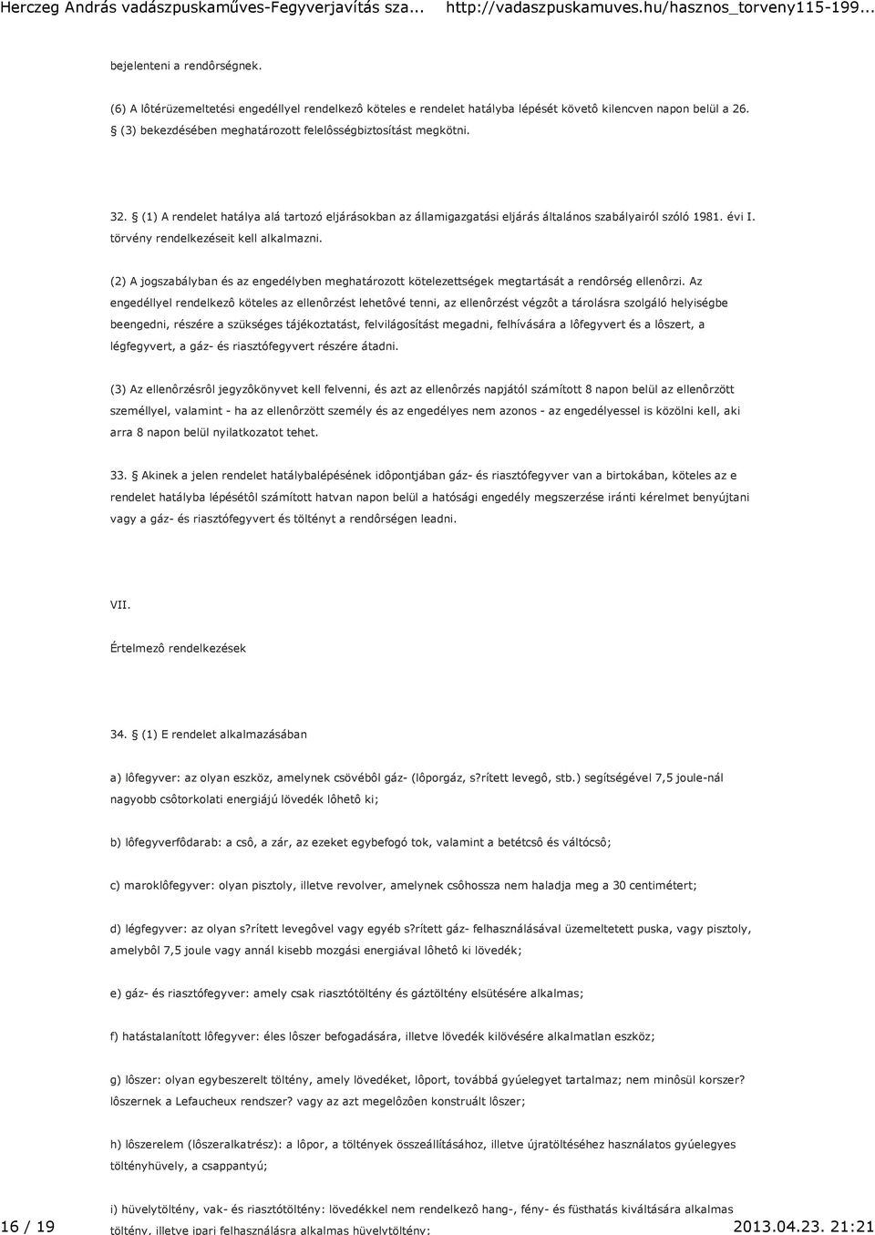 törvény rendelkezéseit kell alkalmazni. (2) A jogszabályban és az engedélyben meghatározott kötelezettségek megtartását a rendôrség ellenôrzi.