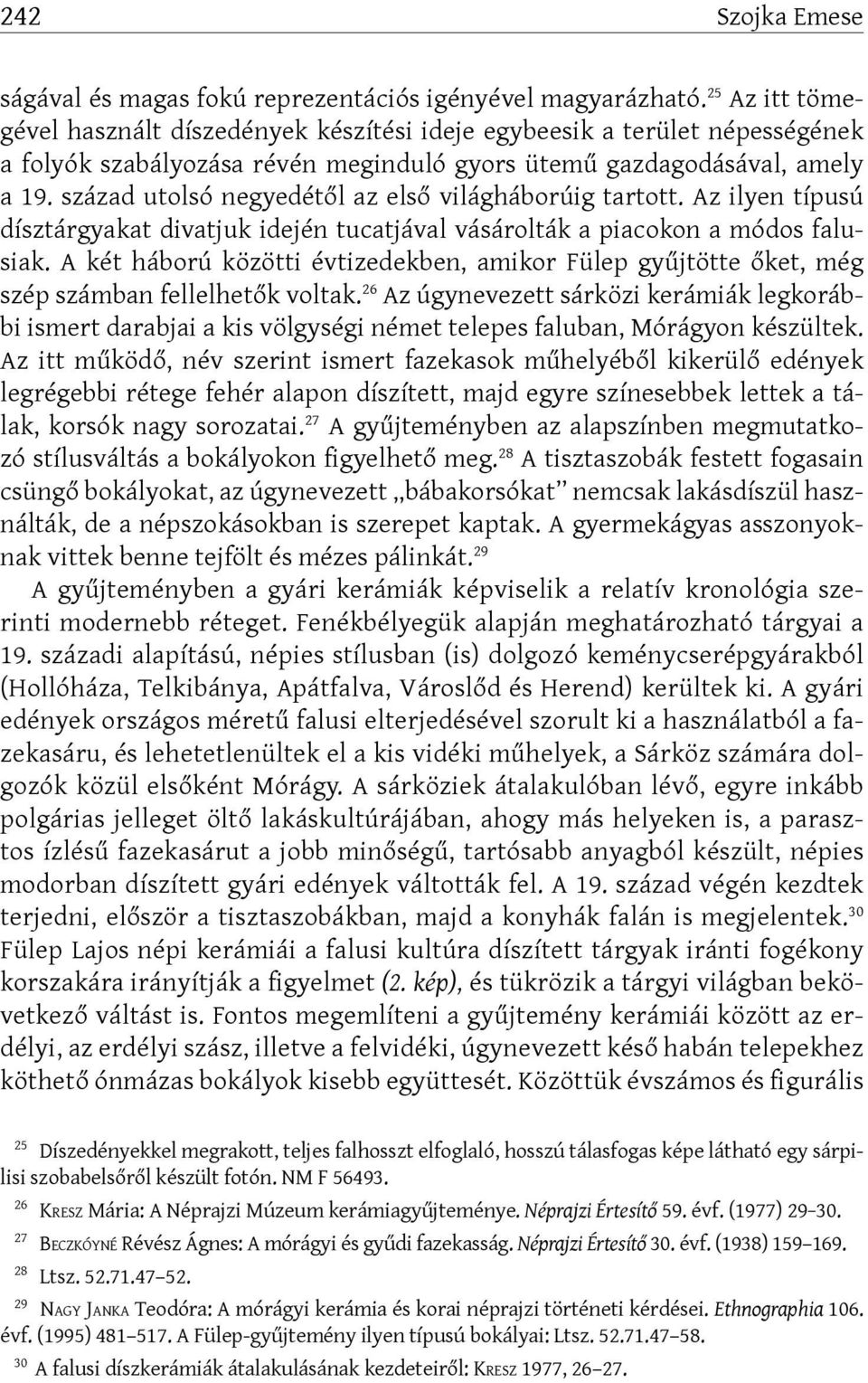 század utolsó negyedétől az első világháborúig tartott. Az ilyen típusú dísztárgyakat divatjuk idején tucatjával vásárolták a piacokon a módos falusiak.