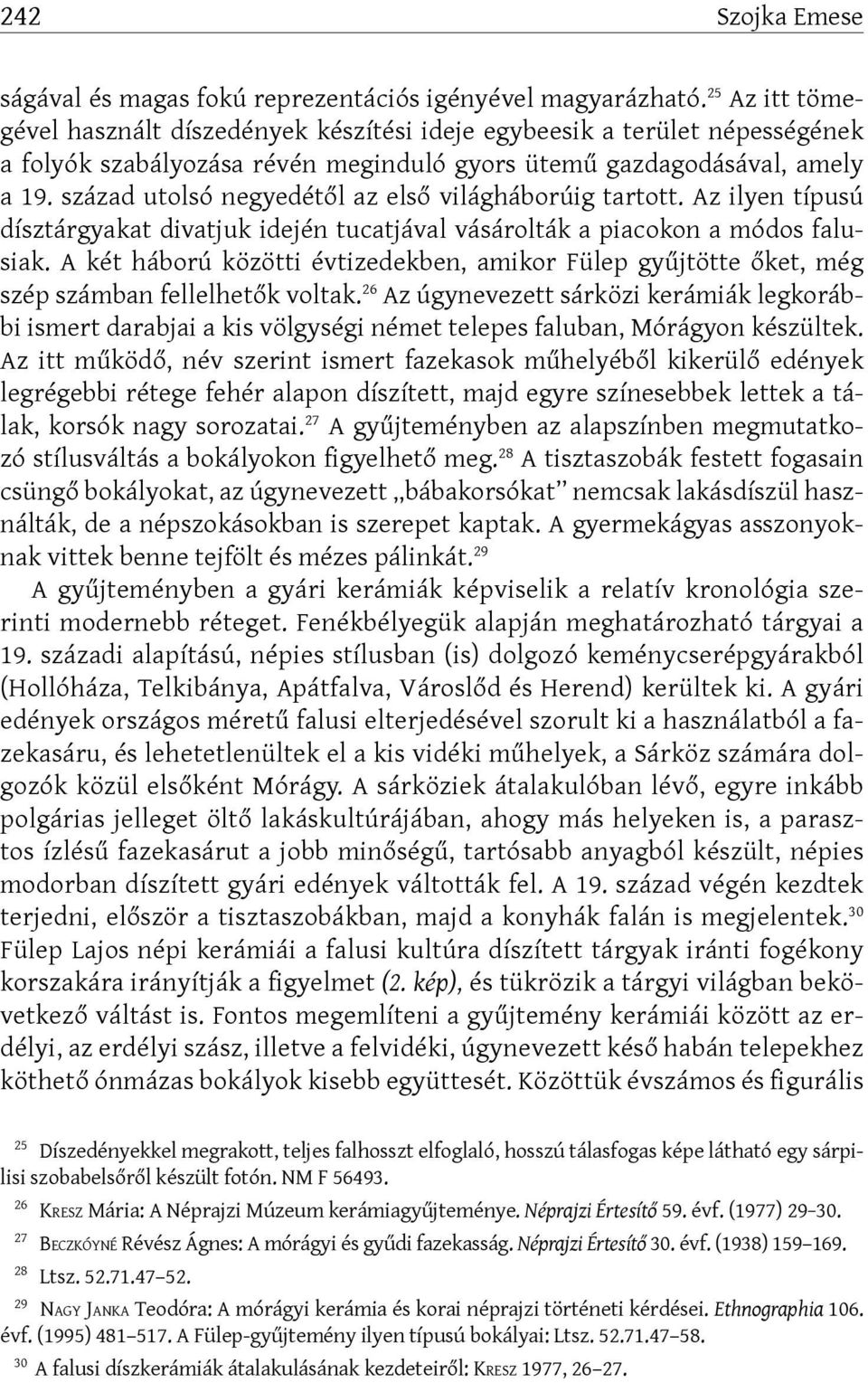 század utolsó negyedétől az első világháborúig tartott. Az ilyen típusú dísztárgyakat divatjuk idején tucatjával vásárolták a piacokon a módos falusiak.