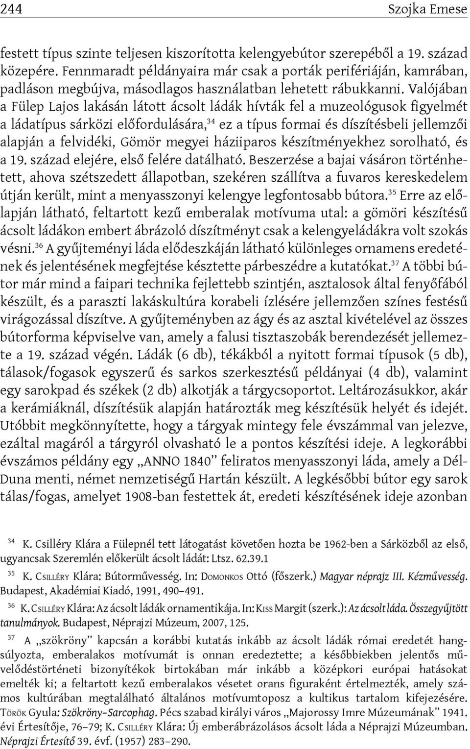 Valójában a Fülep Lajos lakásán látott ácsolt ládák hívták fel a muzeológusok figyelmét a ládatípus sárközi előfordulására, 34 ez a típus formai és díszítésbeli jellemzői alapján a felvidéki, Gömör