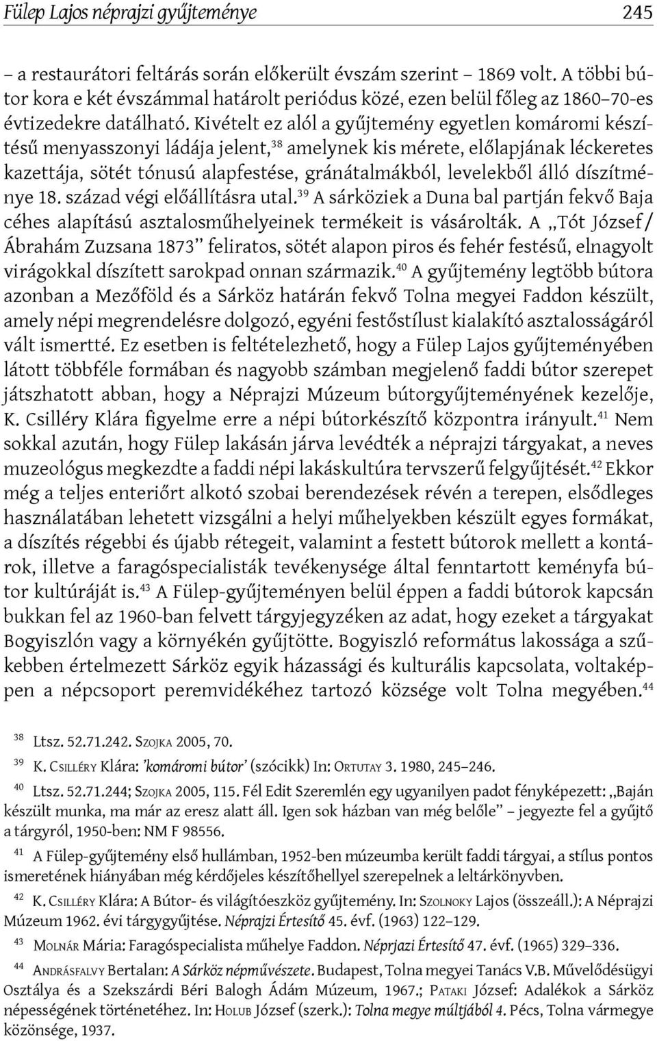 Kivételt ez alól a gyűjtemény egyetlen komáromi készítésű menyasszonyi ládája jelent, 38 amelynek kis mérete, előlapjának léckeretes kazettája, sötét tónusú alapfestése, gránátalmákból, levelekből