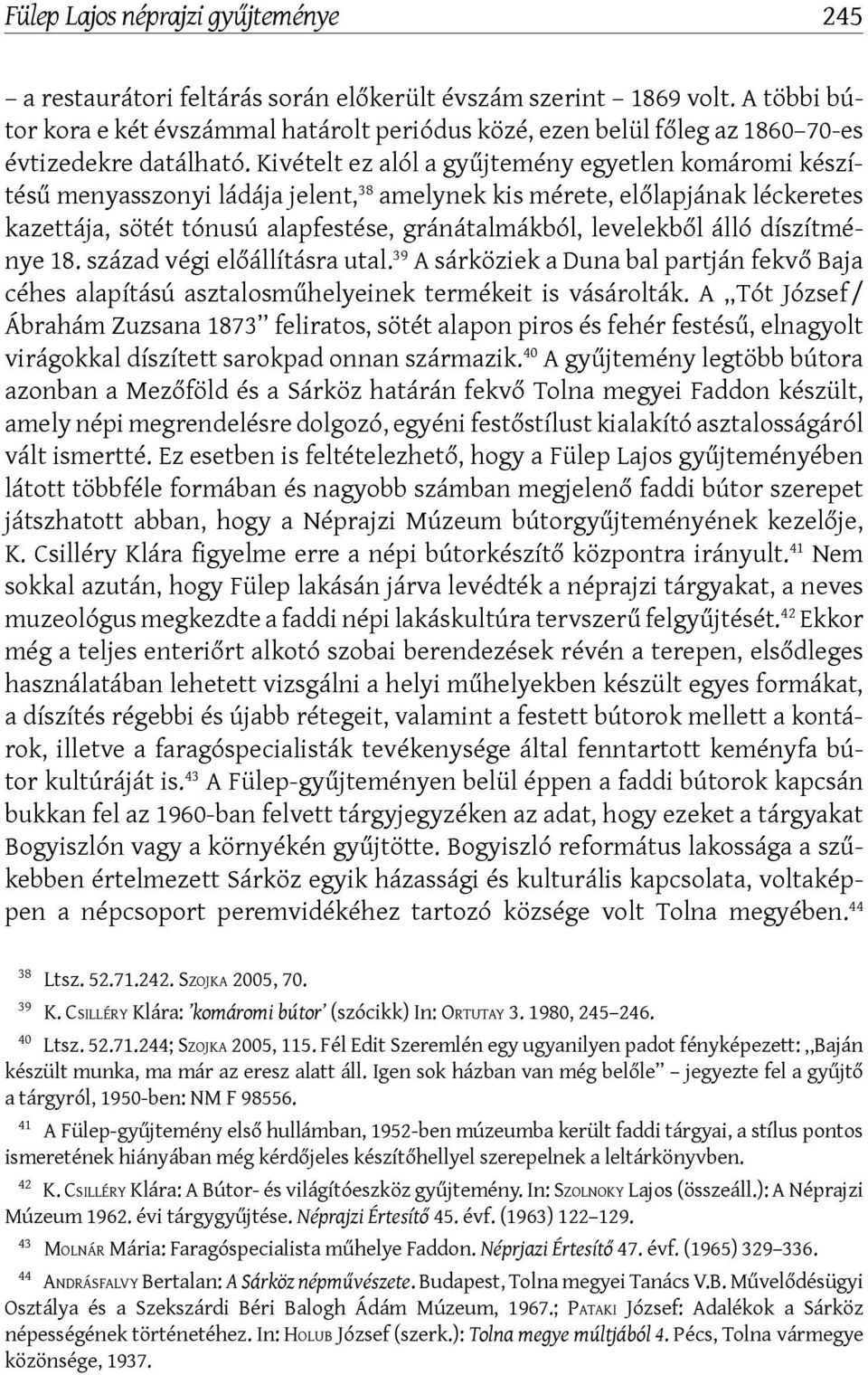 Kivételt ez alól a gyűjtemény egyetlen komáromi készítésű menyasszonyi ládája jelent, 38 amelynek kis mérete, előlapjának léckeretes kazettája, sötét tónusú alapfestése, gránátalmákból, levelekből