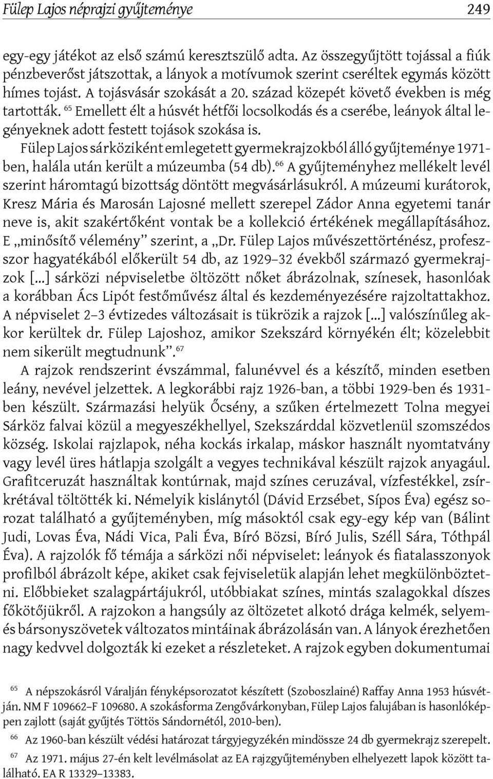 65 Emellett élt a húsvét hétfői locsolkodás és a cserébe, leányok által legényeknek adott festett tojások szokása is.