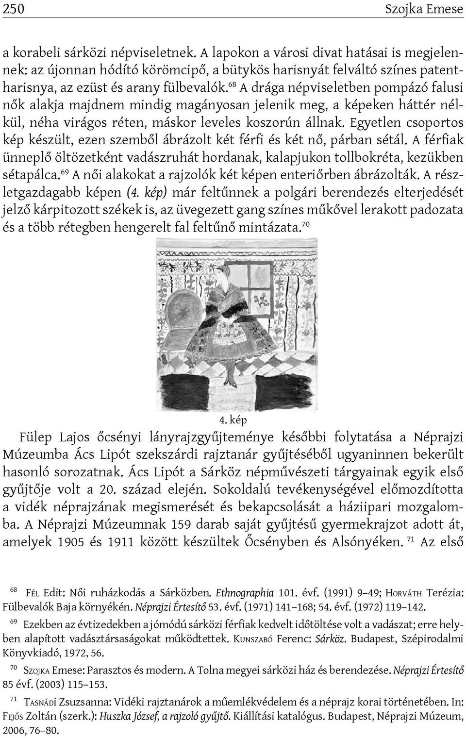 68 A drága népviseletben pompázó falusi nők alakja majdnem mindig magányosan jelenik meg, a képeken háttér nélkül, néha virágos réten, máskor leveles koszorún állnak.