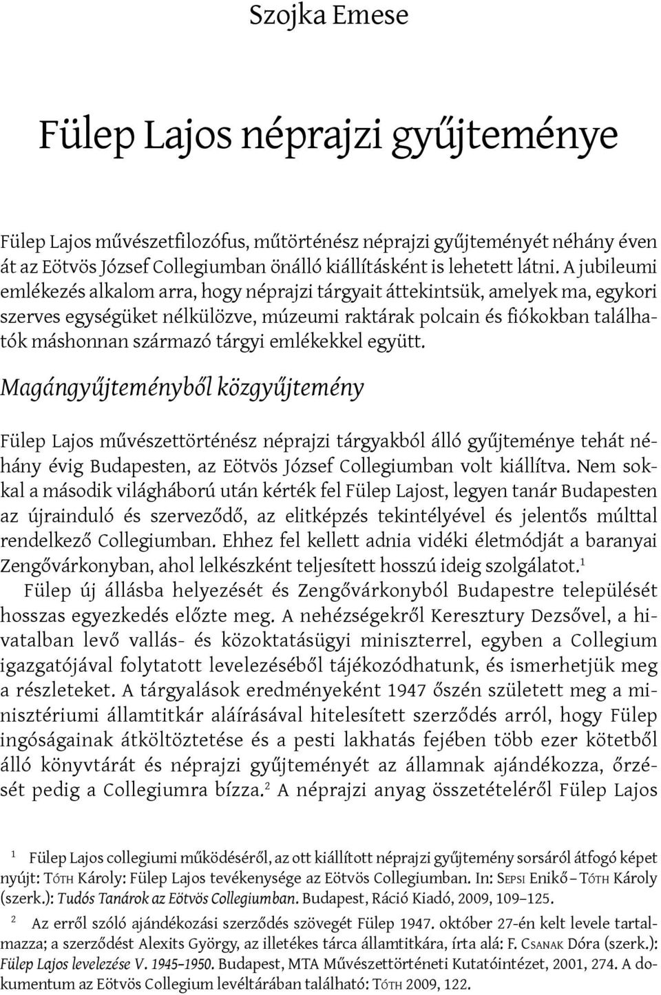 emlékekkel együtt. Magángyűjteményből közgyűjtemény Fülep Lajos művészettörténész néprajzi tárgyakból álló gyűjteménye tehát néhány évig Budapesten, az Eötvös József Collegiumban volt kiállítva.