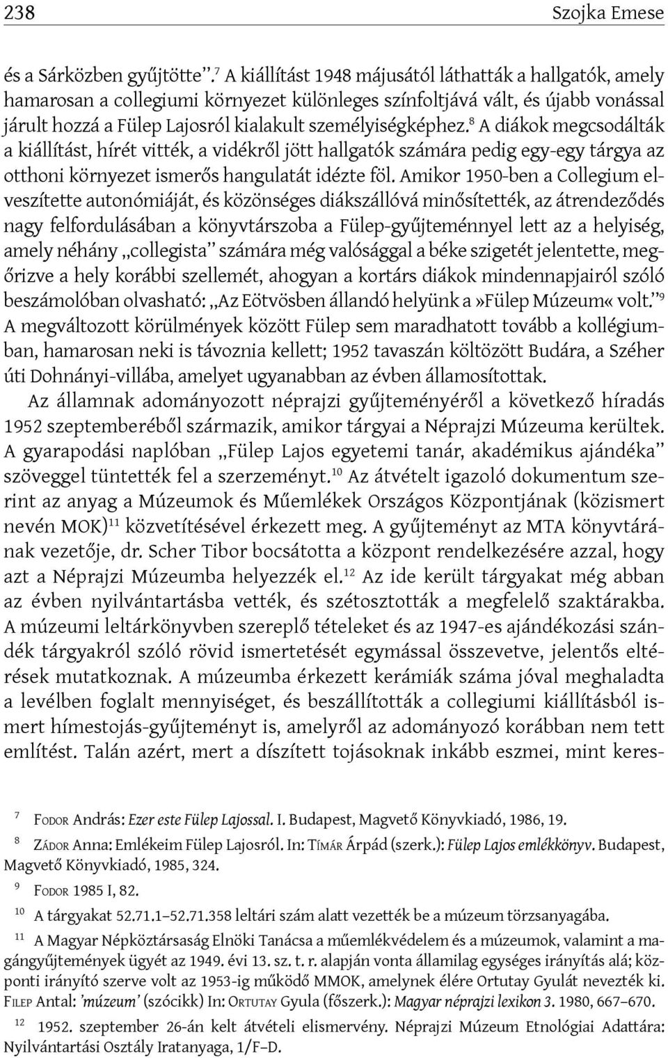 8 A diákok megcsodálták a kiállítást, hírét vitték, a vidékről jött hallgatók számára pedig egy-egy tárgya az otthoni környezet ismerős hangulatát idézte föl.