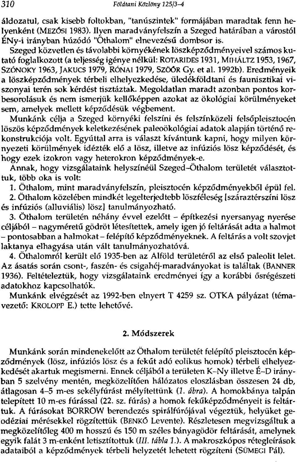 Szeged közvetlen és távolabbi környékének löszképzódményeivel számos kutató foglalkozott (a teljesség igénye nélkül: ROTARIDES 1931, MlHÁLTZ 1953,1967, SZÓNOKY 1963, JAKUCS 1979, RÓNAI 1979, SZÖÓR Gy.