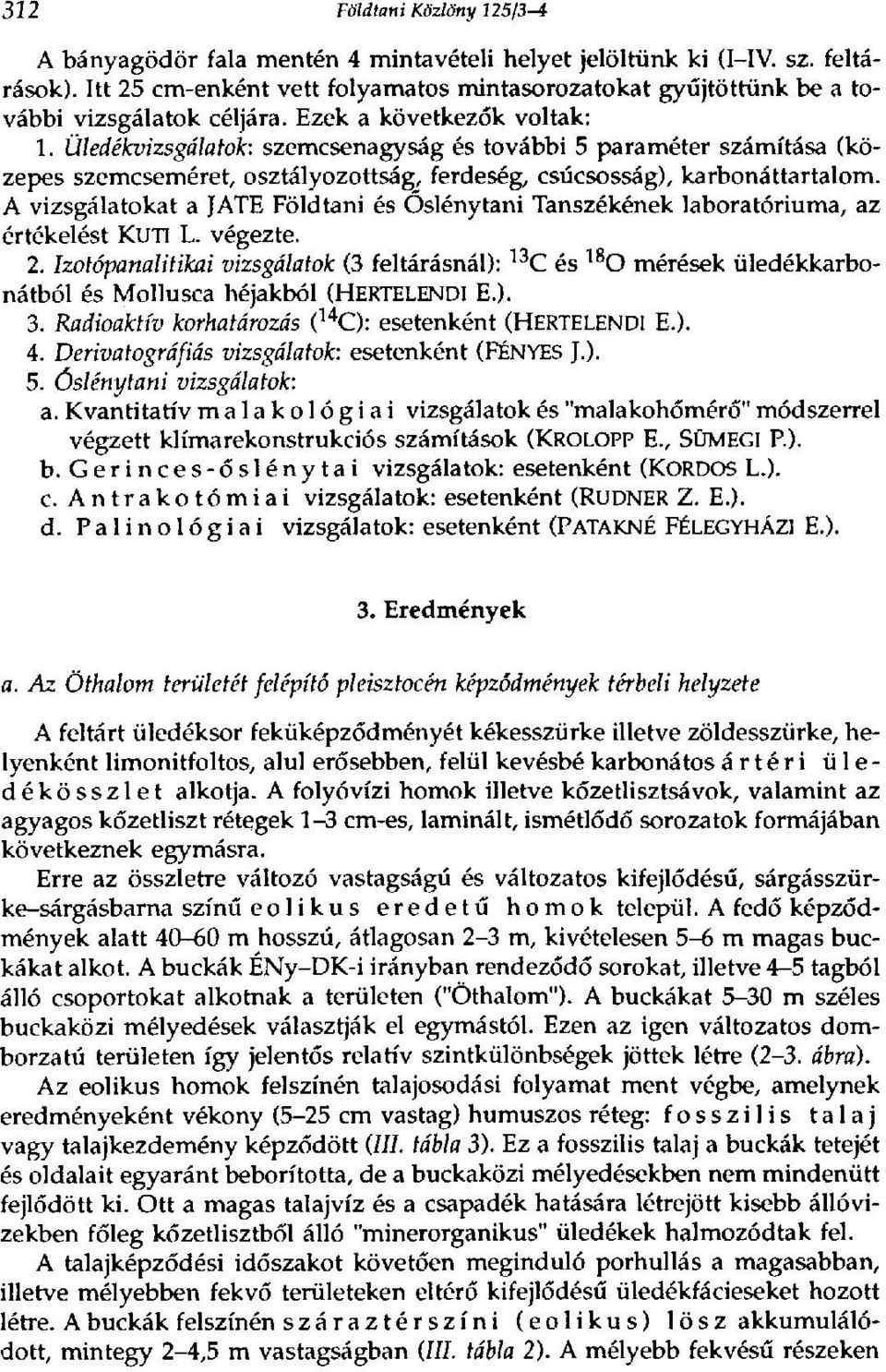 Üledékvizsgálatok: szemcsenagyság és további 5 paraméter számítása (közepes szemcseméret, osztályozottság, ferdeség, csúcsosság), karbonáttartalom.