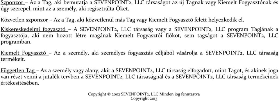 Kiskereskedelmi fogyasztó A SEVENPOINT2, LLC társaság vagy a SEVENPOINT2, LLC program Tagjának a fogyasztója, aki nem hozott létre magának Kiemelt Fogyasztói fiókot, sem tagságot a SEVENPOINT2, LLC