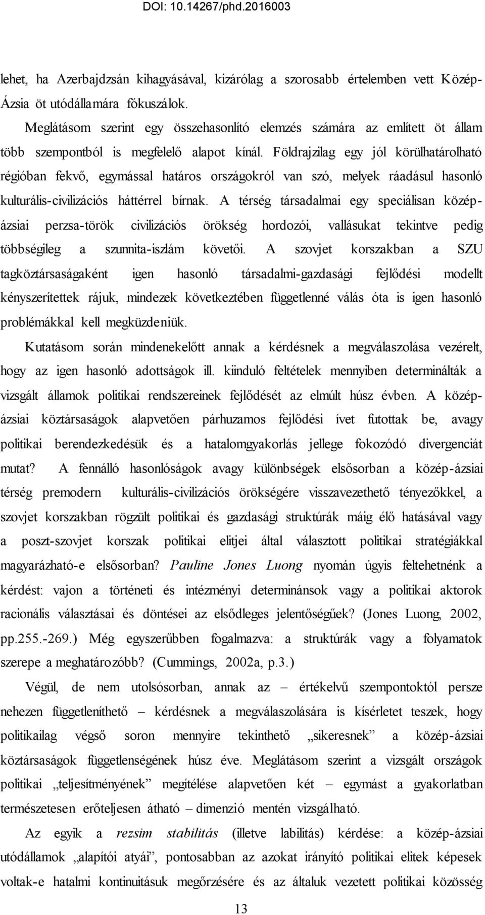 Földrajzilag egy jól körülhatárolható régióban fekvő, egymással határos országokról van szó, melyek ráadásul hasonló kulturális-civilizációs háttérrel bírnak.