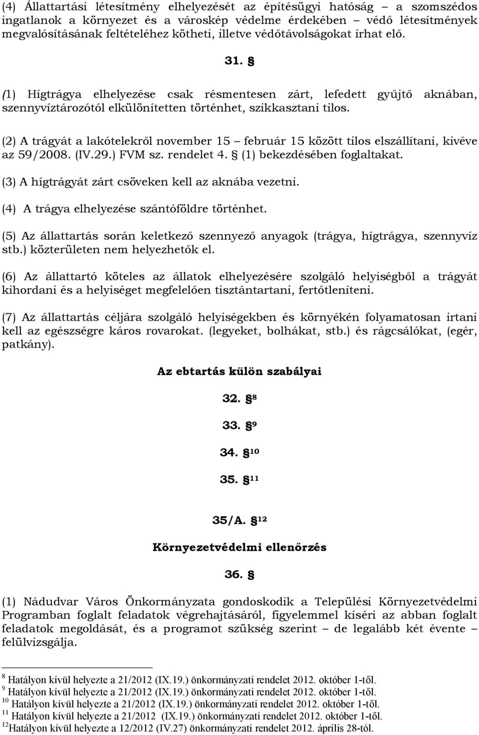 (2) A trágyát a lakótelekről november 15 február 15 között tilos elszállítani, kivéve az 59/2008. (IV.29.) FVM sz. rendelet 4. (1) bekezdésében foglaltakat.