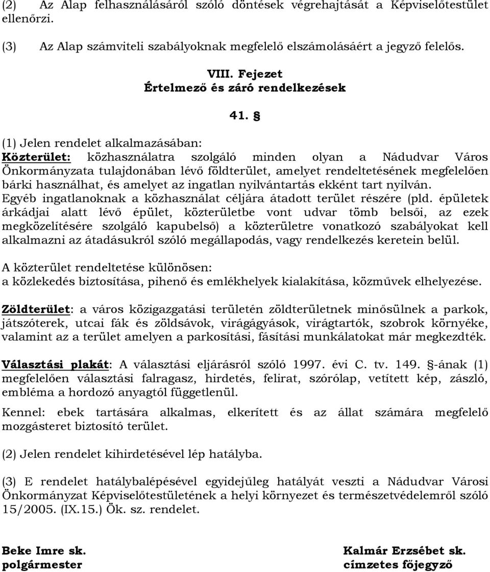 (1) Jelen rendelet alkalmazásában: Közterület: közhasználatra szolgáló minden olyan a Nádudvar Város Önkormányzata tulajdonában lévő földterület, amelyet rendeltetésének megfelelően bárki használhat,