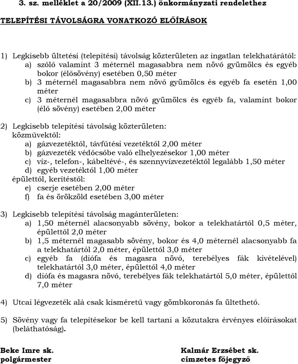 növő gyümölcs és egyéb bokor (élősövény) esetében 0,50 méter b) 3 méternél magasabbra nem növő gyümölcs és egyéb fa esetén 1,00 méter c) 3 méternél magasabbra növő gyümölcs és egyéb fa, valamint