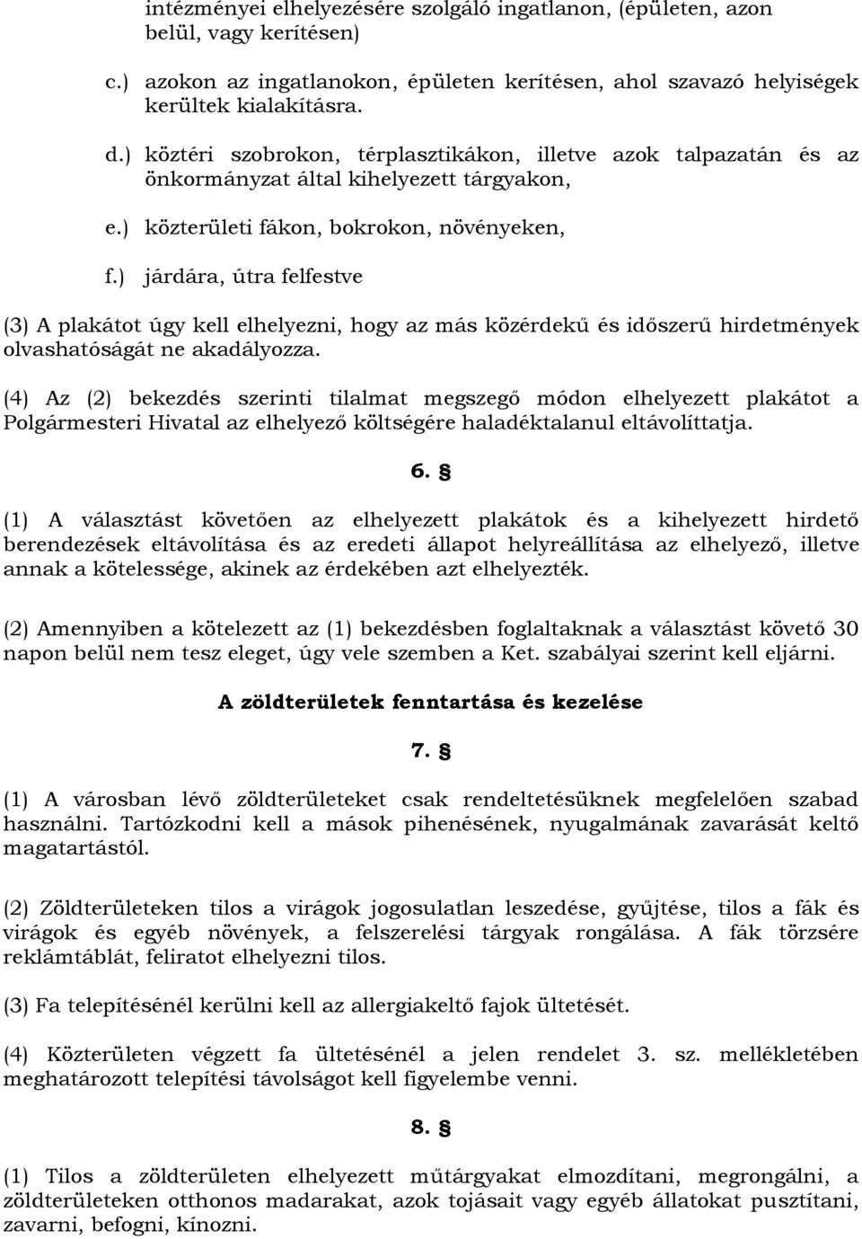 ) járdára, útra felfestve (3) A plakátot úgy kell elhelyezni, hogy az más közérdekű és időszerű hirdetmények olvashatóságát ne akadályozza.