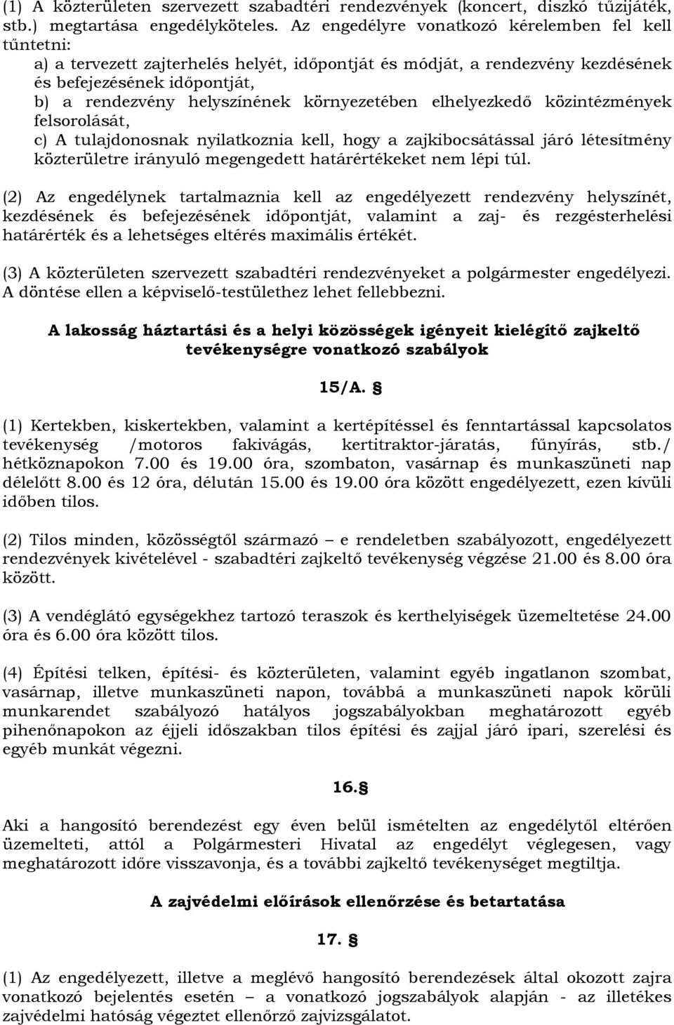 környezetében elhelyezkedő közintézmények felsorolását, c) A tulajdonosnak nyilatkoznia kell, hogy a zajkibocsátással járó létesítmény közterületre irányuló megengedett határértékeket nem lépi túl.