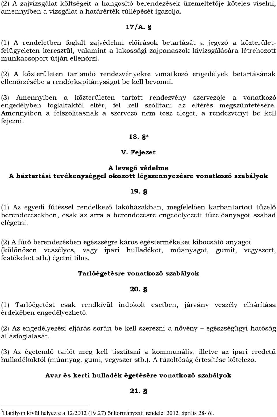 (2) A közterületen tartandó rendezvényekre vonatkozó engedélyek betartásának ellenőrzésébe a rendőrkapitányságot be kell bevonni.