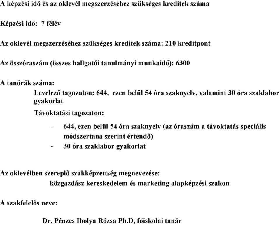 gyakorlat Távoktatási tagozaton: - 644, ezen belül 54 óra szaknyelv (az óraszám a távoktatás speciális módszertana szerint értendő) - 30 óra szaklabor gyakorlat