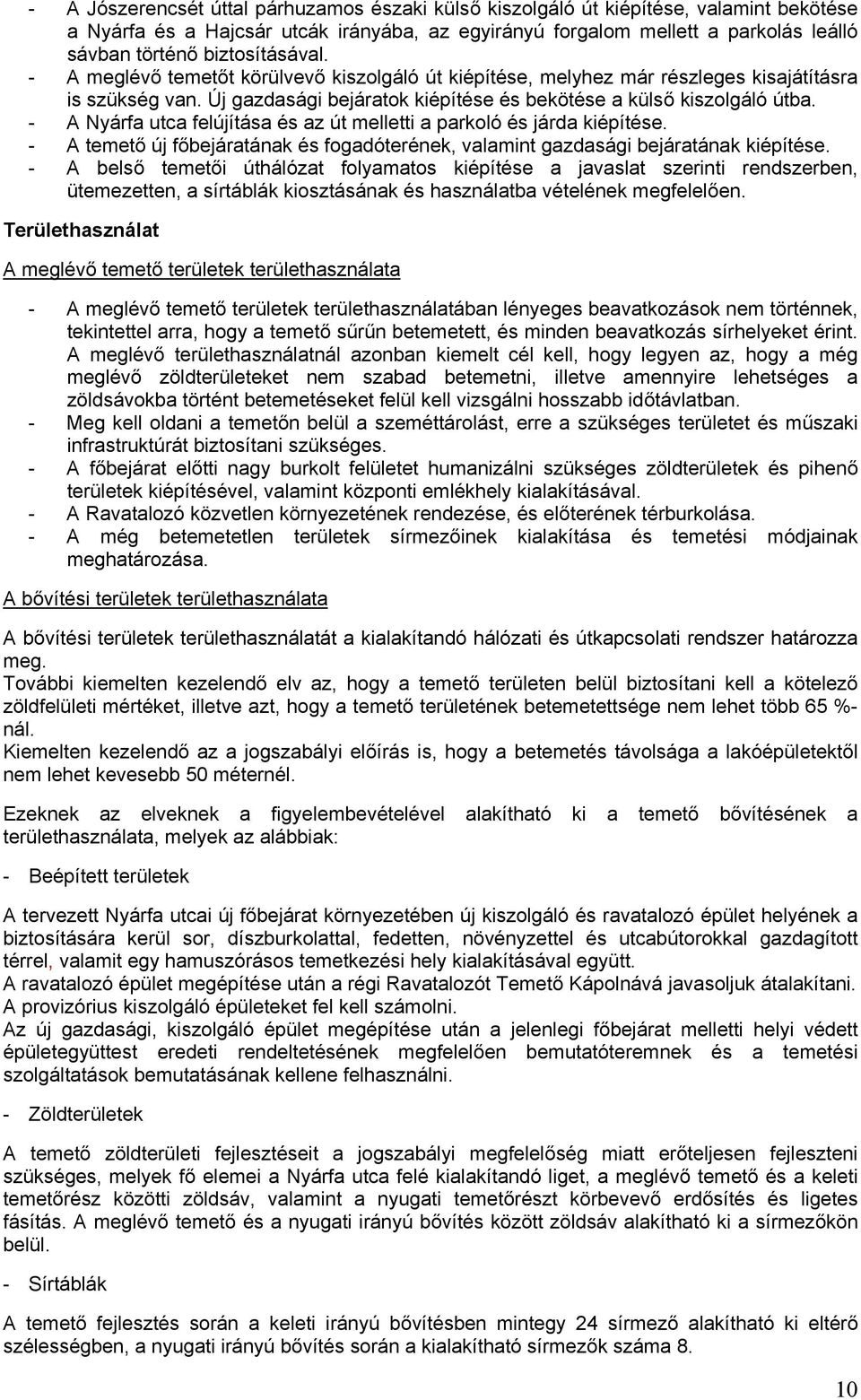 - A Nyárfa utca felújítása és az út melletti a parkoló és járda kiépítése. - A temető új főbejáratának és fogadóterének, valamint gazdasági bejáratának kiépítése.