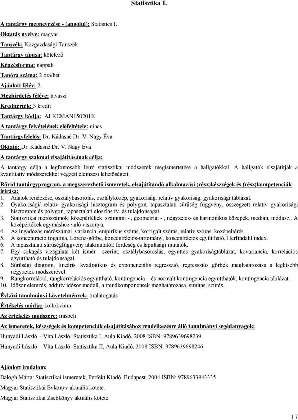 Nagy Éva Oktató: Dr. Kádasné Dr. V. Nagy Éva A tantárgy célja a legfontosabb leíró statisztikai módszerek megismertetése a hallgatókkal.