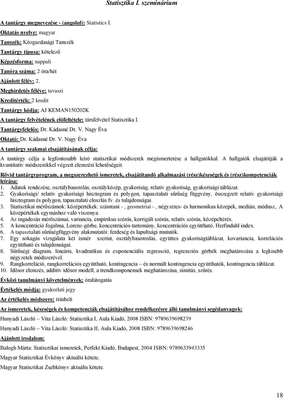 Nagy Éva Oktató: Dr. Kádasné Dr. V. Nagy Éva A tantárgy célja a legfontosabb leíró statisztikai módszerek megismertetése a hallgatókkal.