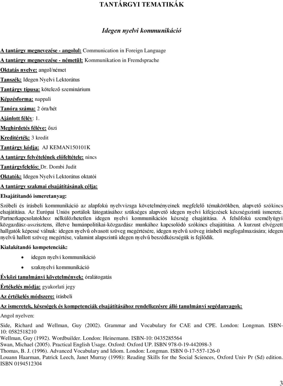 Meghirdetés féléve: őszi Kreditérték: 3 kredit Tantárgy kódja: AJ KEMAN150101K A tantárgy felvételének előfeltétele: nincs Tantárgyfelelős: Dr.